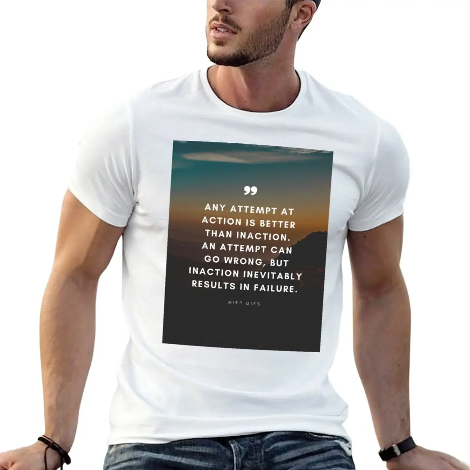 Miep Gies Quote Any attempt at action is better than inaction. An attempt can go wrong, but inaction inevitably results T-Shirt