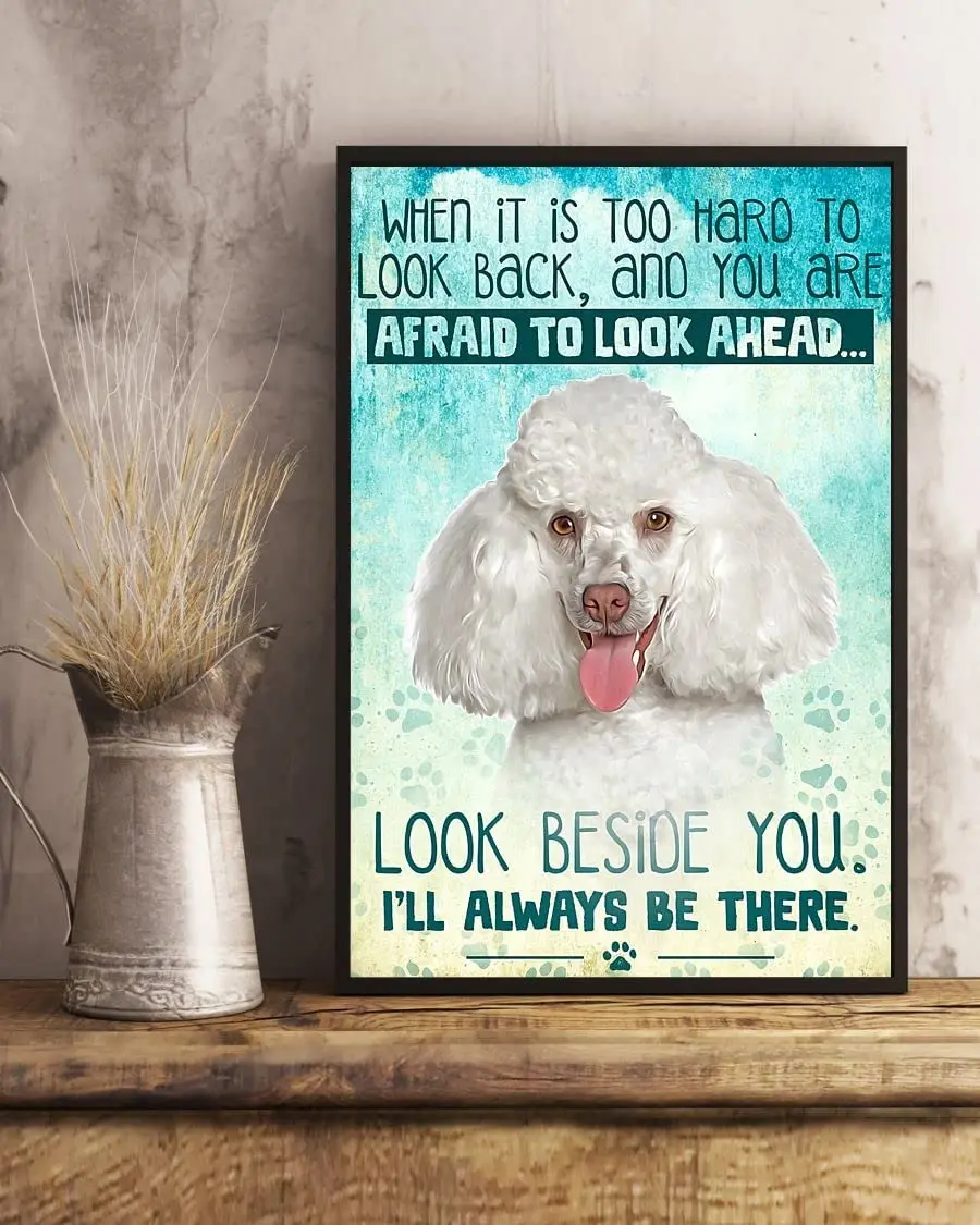 

Metal Tin Sign White Poodle Dog Look Beside You I‘ll Always Be There Aluminum Vintage Sign tin sign Retro for Home