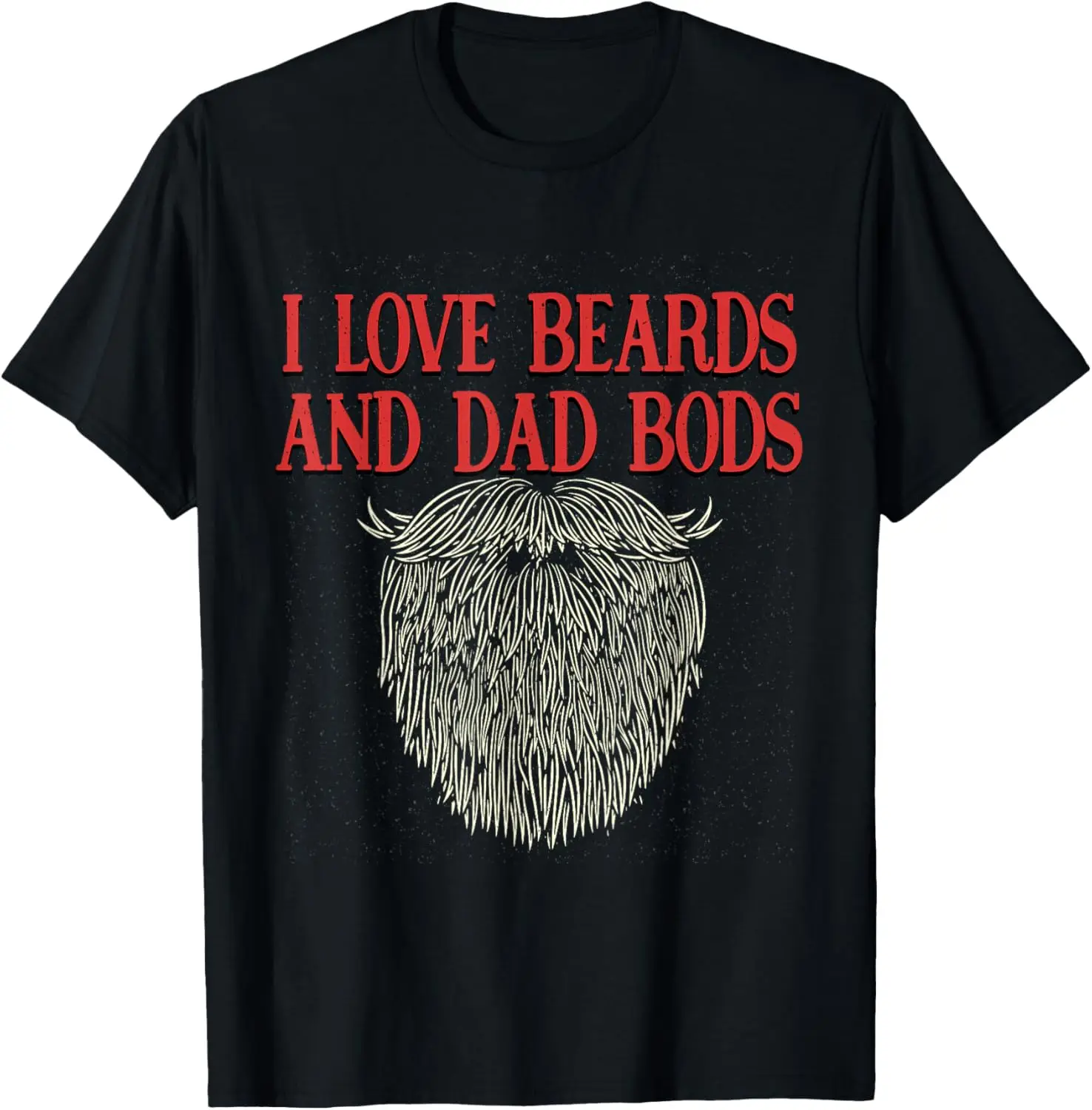 I Love Beards and Dad Bods Funny Beard Lover Humor Mustache T-Shirt