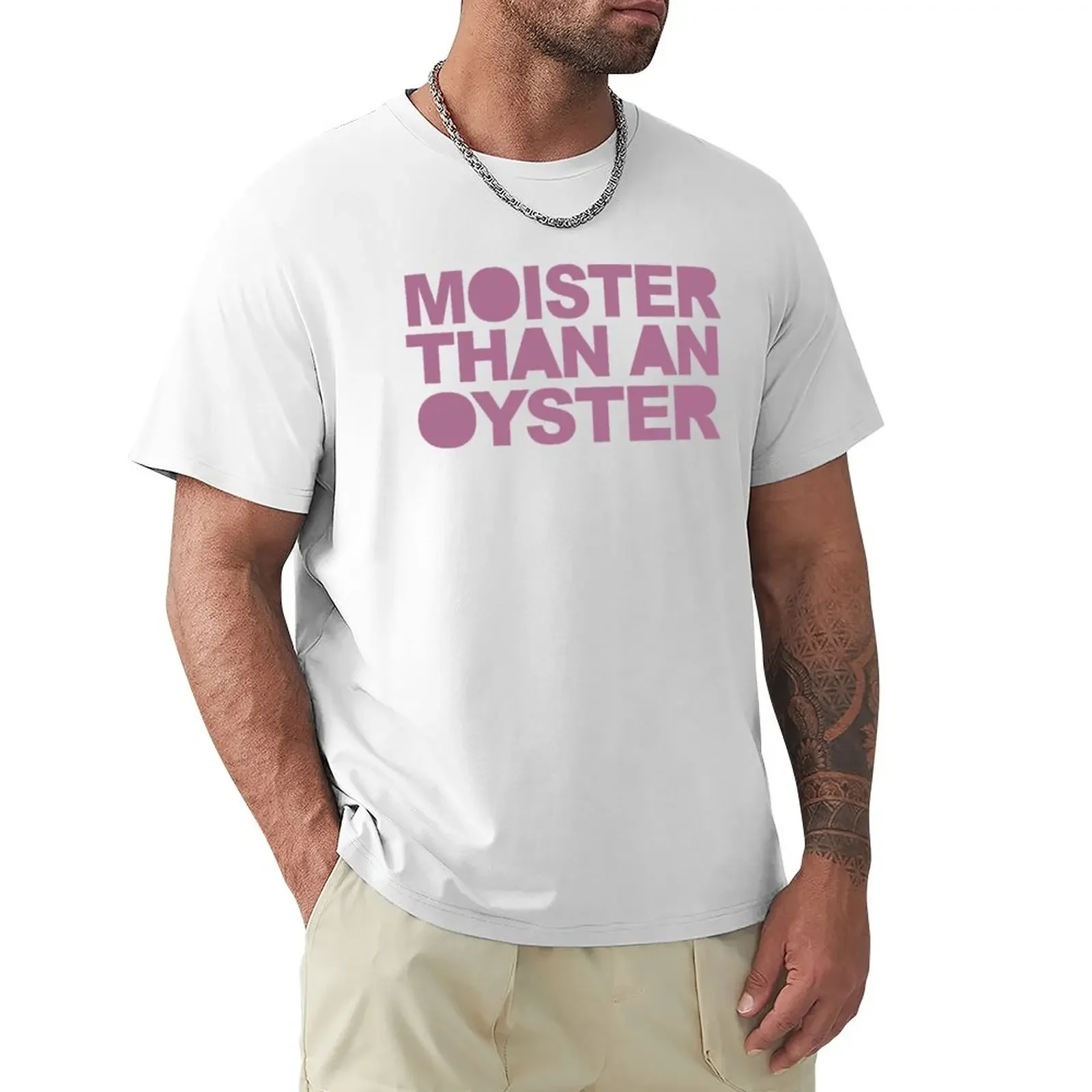 Moister Than An Oyster T-Shirt cute tops customizeds men t shirts