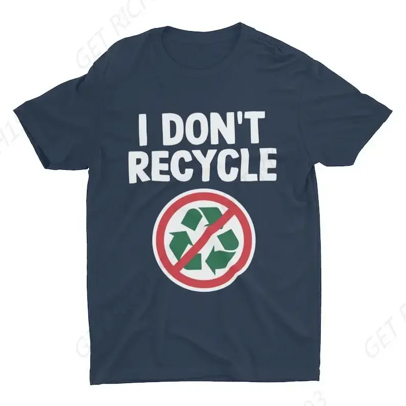 I Don'T Recycle Funny Shirt Offensive Weird Inappropriate Graphic Tee Cringe Shirt Controversial Meme Tee Men Clothing Cotton