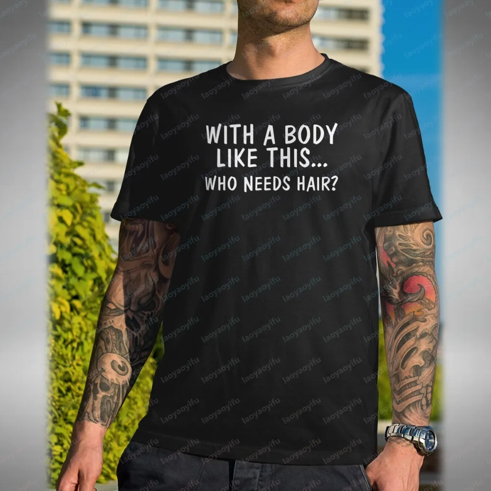 With A Body Like This Who Needs Hair T-Shirt Funny Birthday Men Clothing Funny Outdoors High Quality Cotton Short-sleev Tops