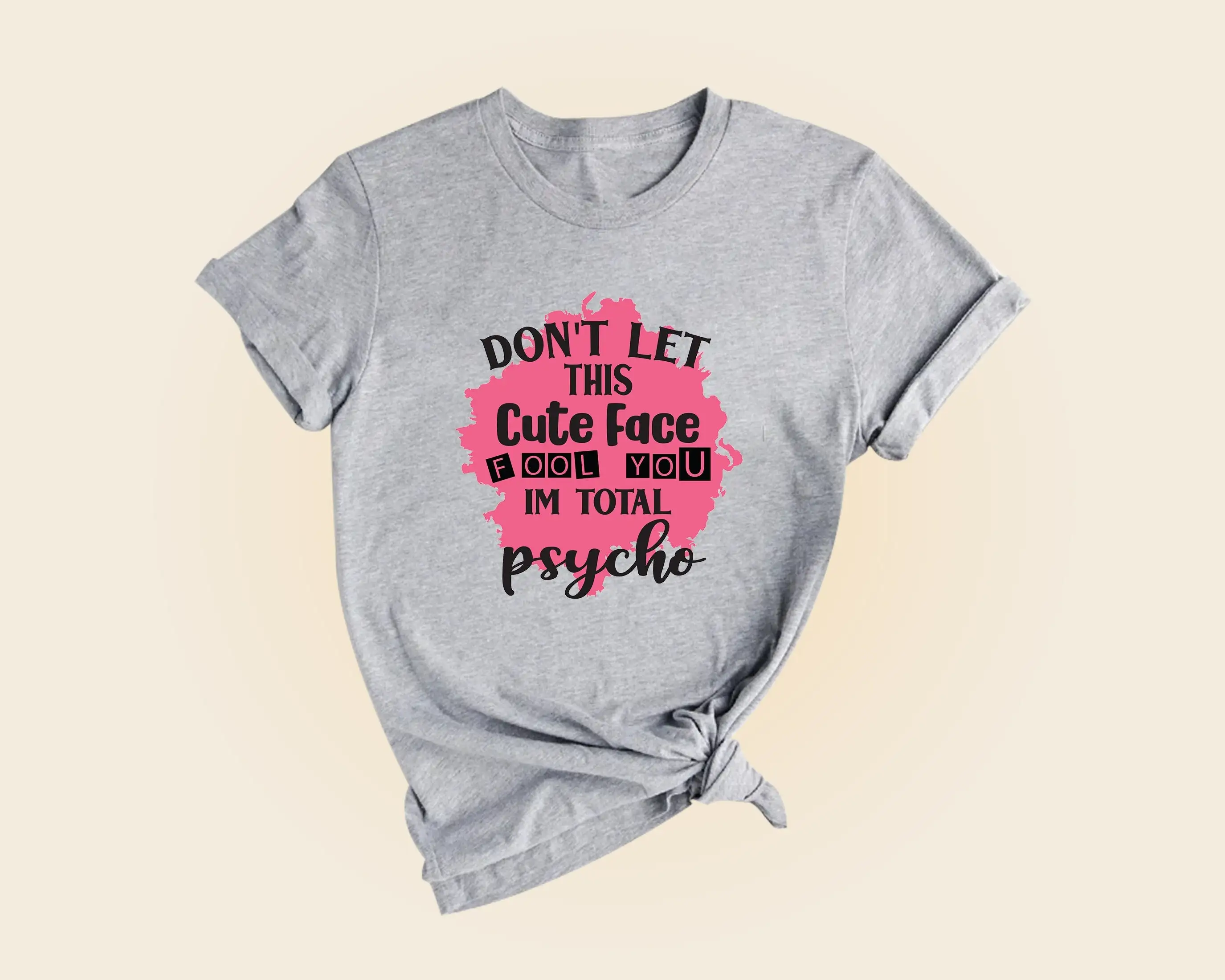 

Don'T Let This Cute Face Fool You I'M Total Psycho T Shirt Funny Positive Inspirational