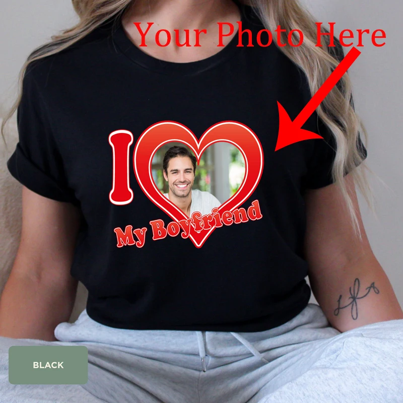 I Love Heart My Boyfriend with Your Photo Women T Shirt Cotton Personalized Gift Youth T-shirt Custom Your Design Here Female