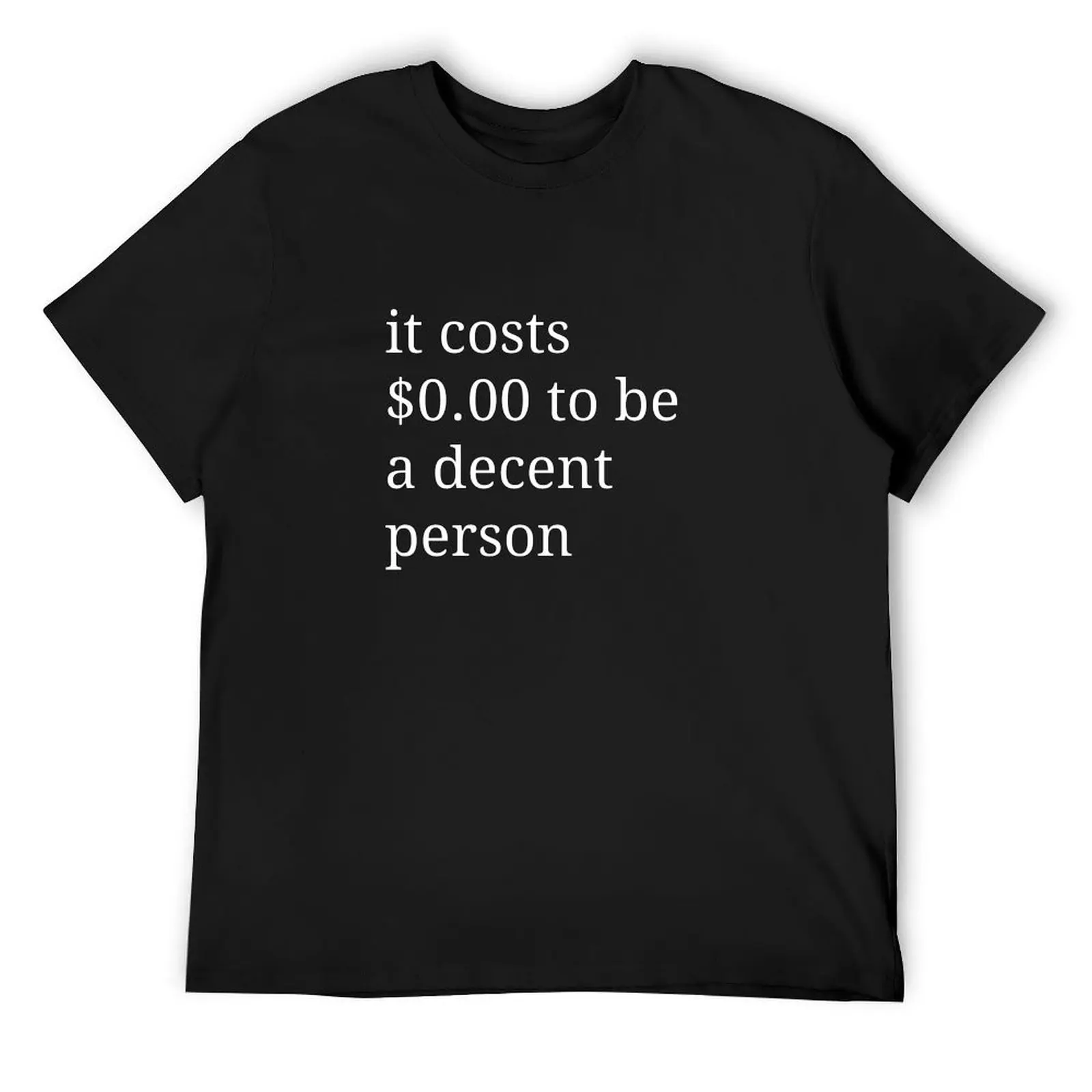 

it costs $ 0.00 to be a decent person T-Shirt customs design your own shirts graphic tee shirts graphic tees cotton t shirt men