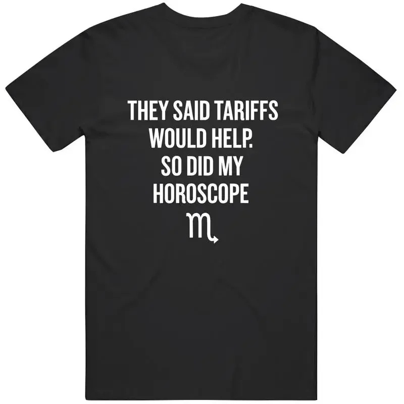 They Said Tariffs Would Help So Did My Horoscope Political Satire Great Id