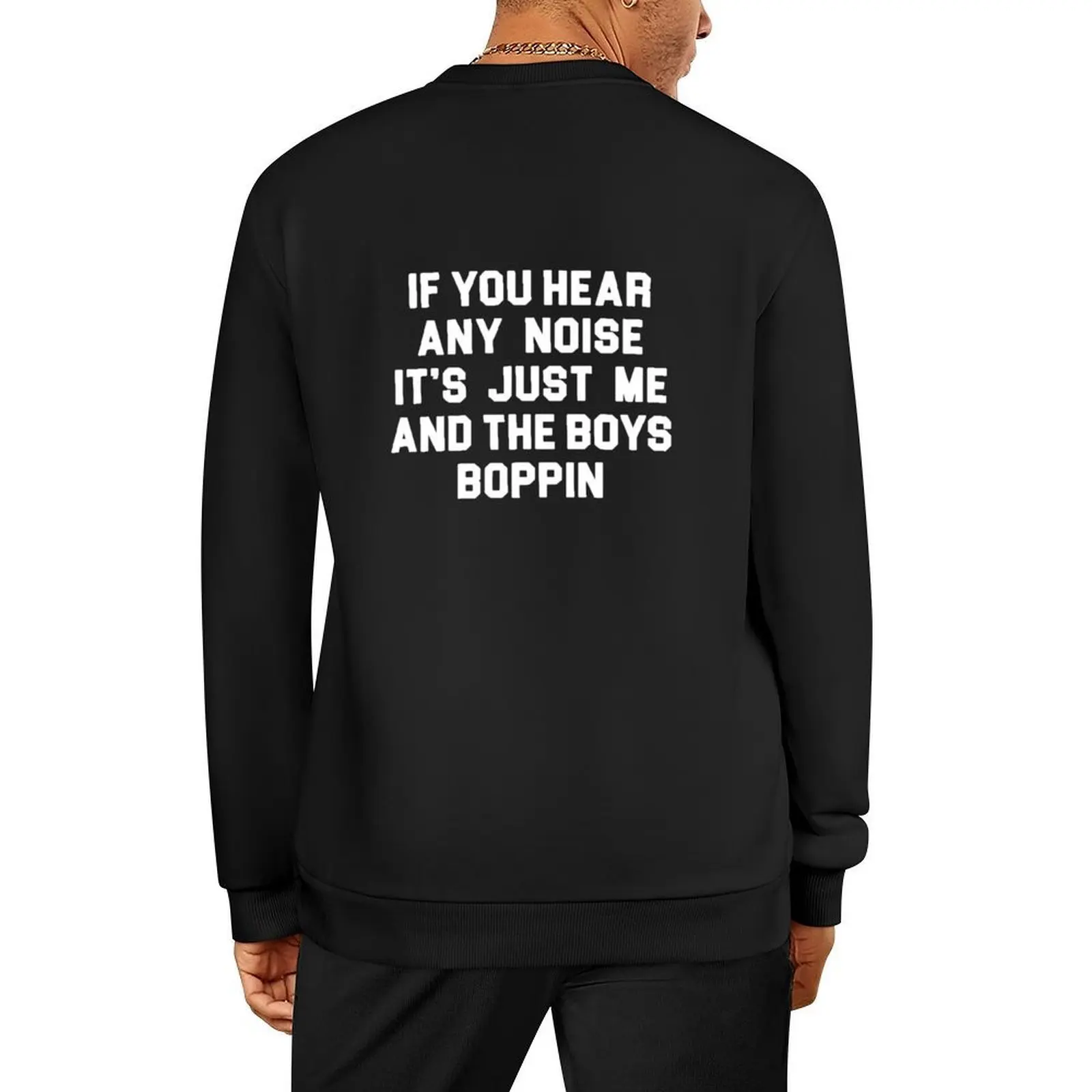 

IF YOU HEAR ANY NOISE IT'S JUST ME AND THE BOYS Pullover mens designer clothes autumn anime sweatshirt