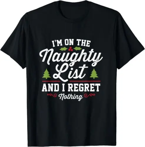 NEW I'm On The Naughty List And I Regret Nothing Funny Christmas T-Shirt S-3XL