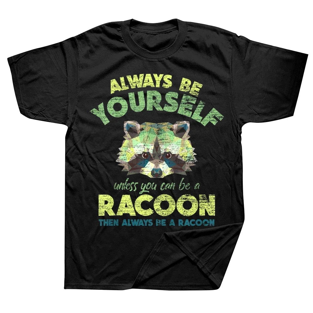 Summer Style Graphic Cotton Streetwear Short Sleeve Birthday Gifts T-shirt Mens Clothing Funny Always Be A Racoon T Shirts