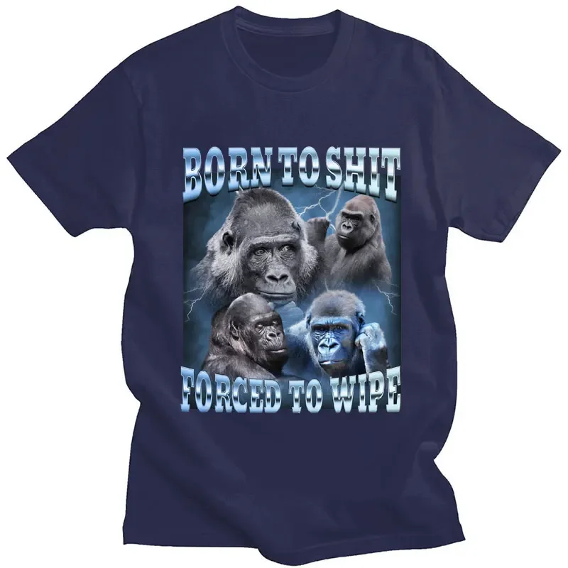 Funny Born To Shit Forced To Wipe Gorilla Print T Shirts Fashion Personality Short Sleeve Men Women Casual Oversized T-shirts