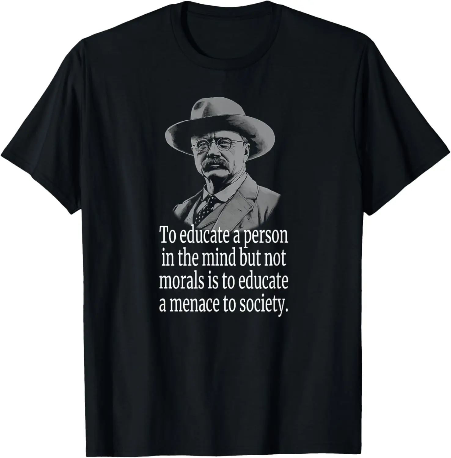 TO EDUCATE MIND NOT MORALS MENACE SOCIETY TEDDY ROOSEVELT T-Shirt