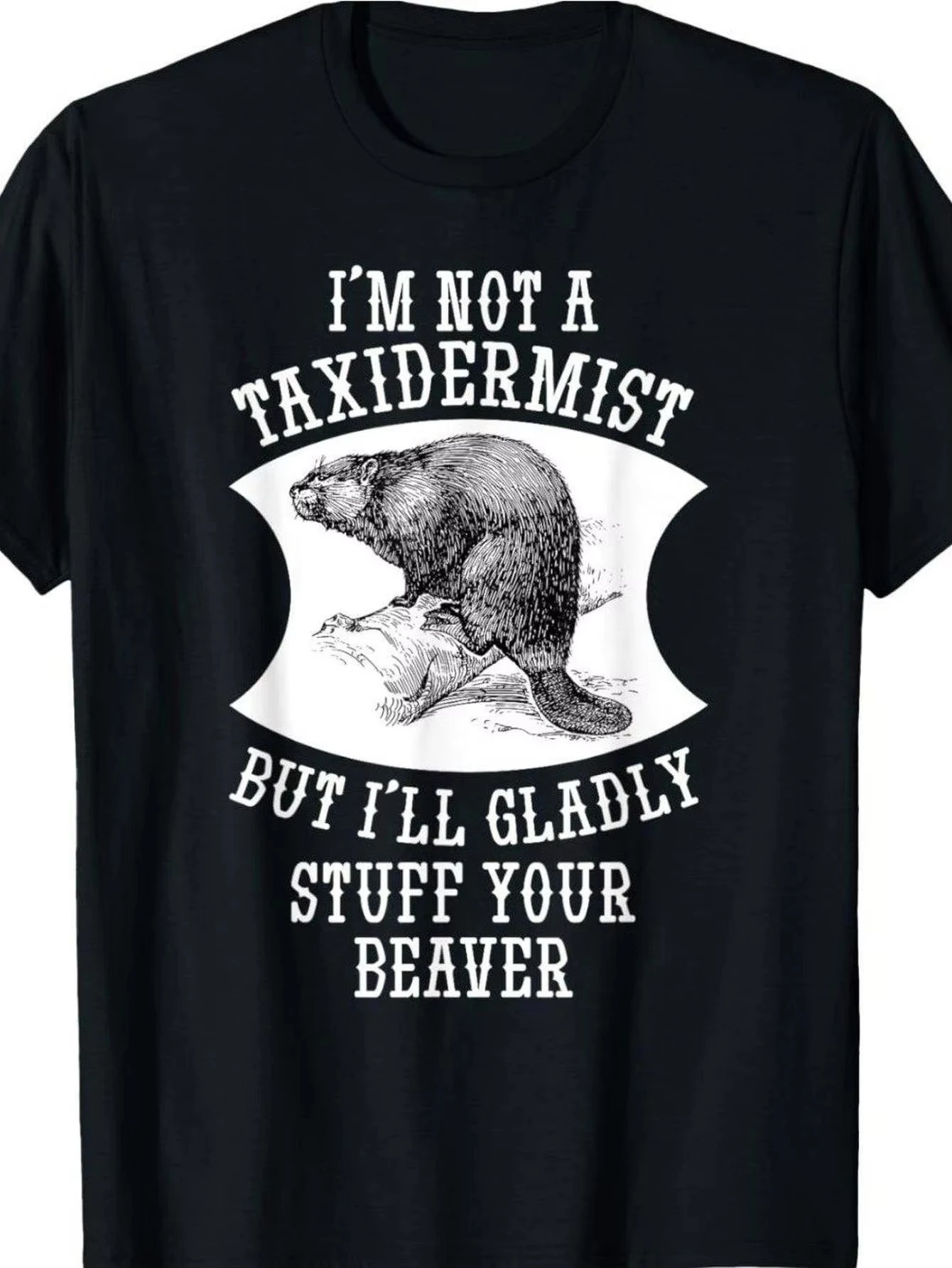 

Taxidermist But I'll Gladly Stuff Your Beaver Gift T-ShirtMen's Printed Round-neck Short-sleeved PureCotton Trendy and Retro Top