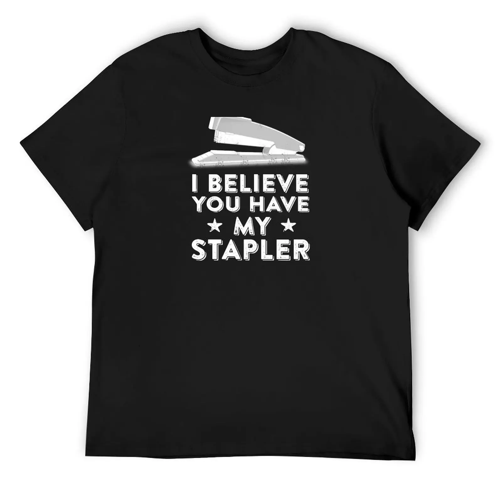 Meme - I Believe You Have My Stapler - Funny Office Joke Statement Humor Slogan Quotes Saying T-Shirt