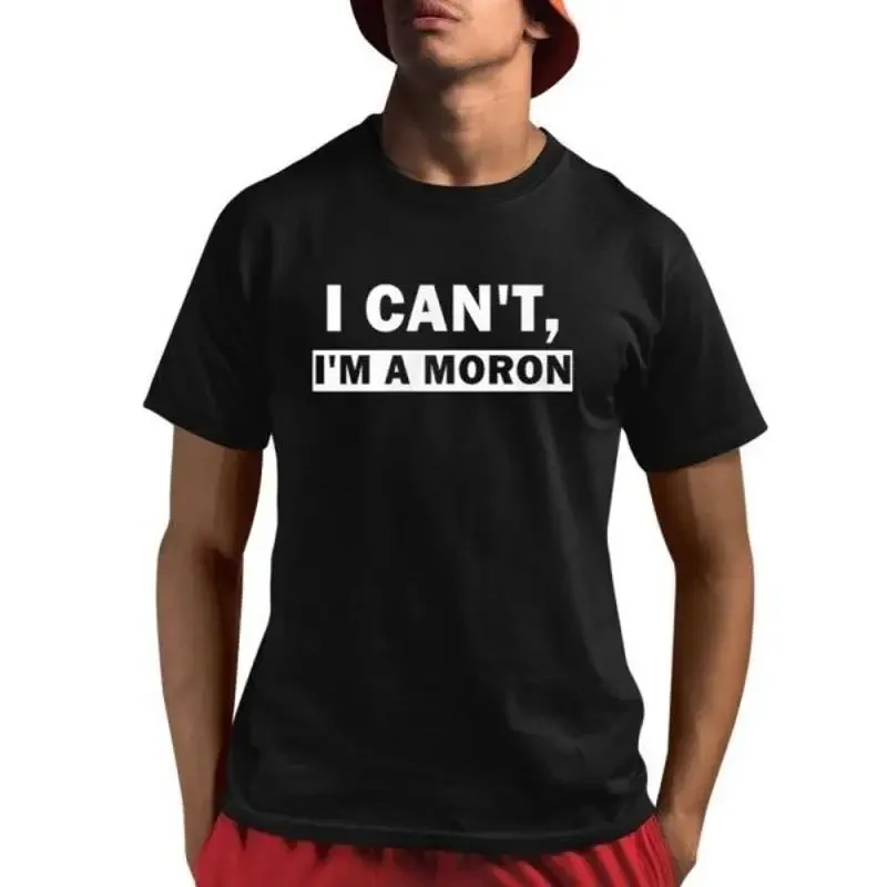 I Can Äôt Äôm A Moron T Shirt