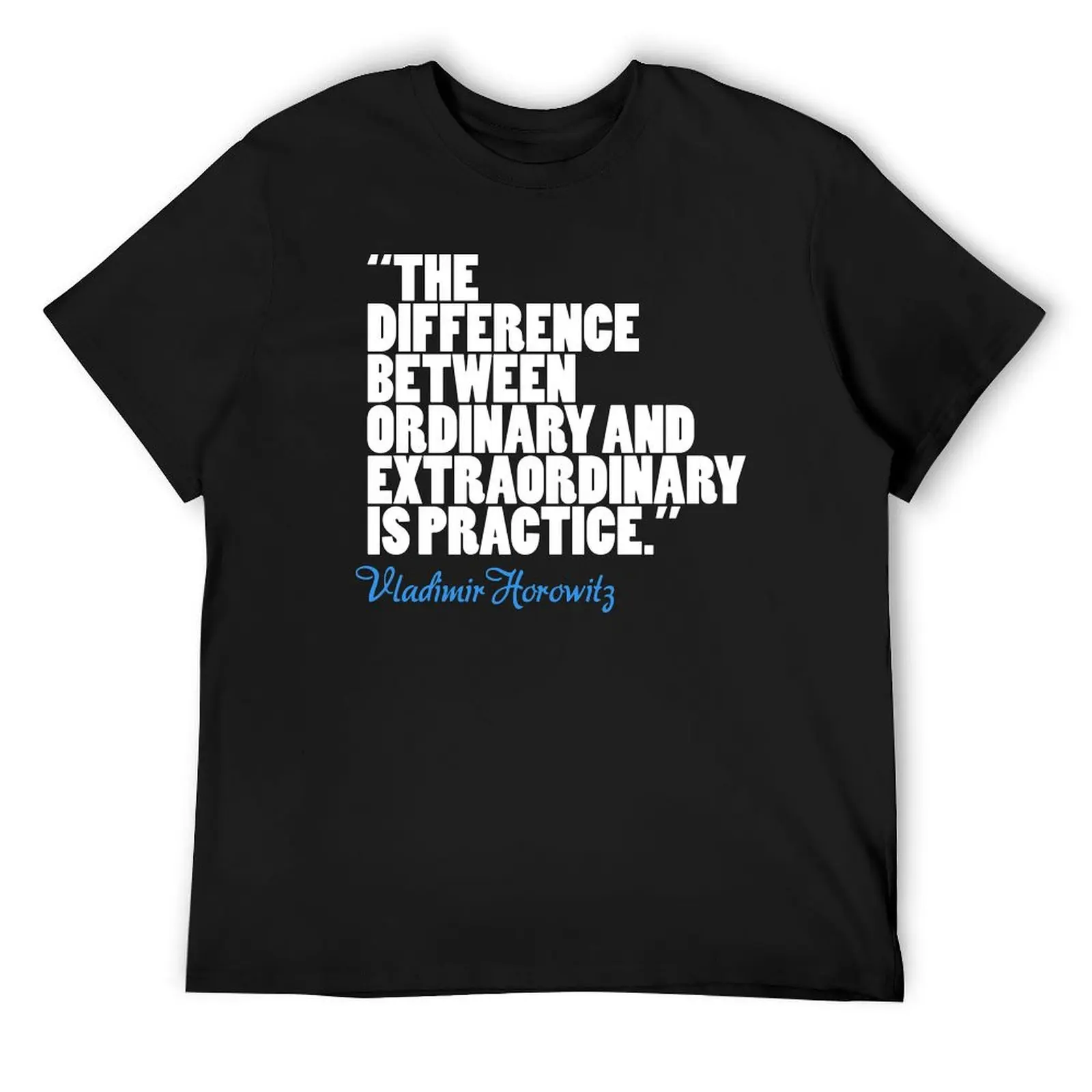 

The Difference Between Ordinary and Extraordinary is Practice - Vladimir Horowitz T-Shirt designer shirts clothing for men