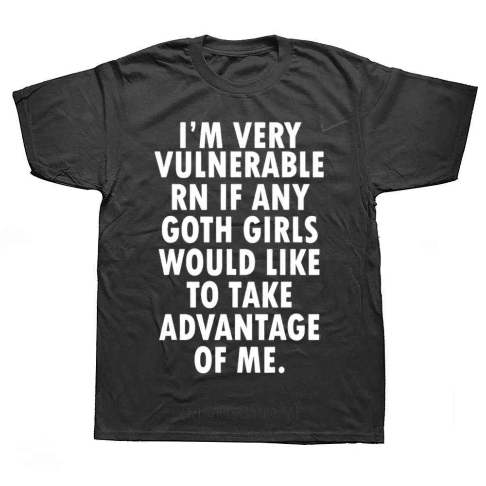 New Arrival Funny I'm Very Vulnerable Right Now If Any Goth Girls T Shirts Summer Style Streetwear Short Sleeve Soft Man T-shirt