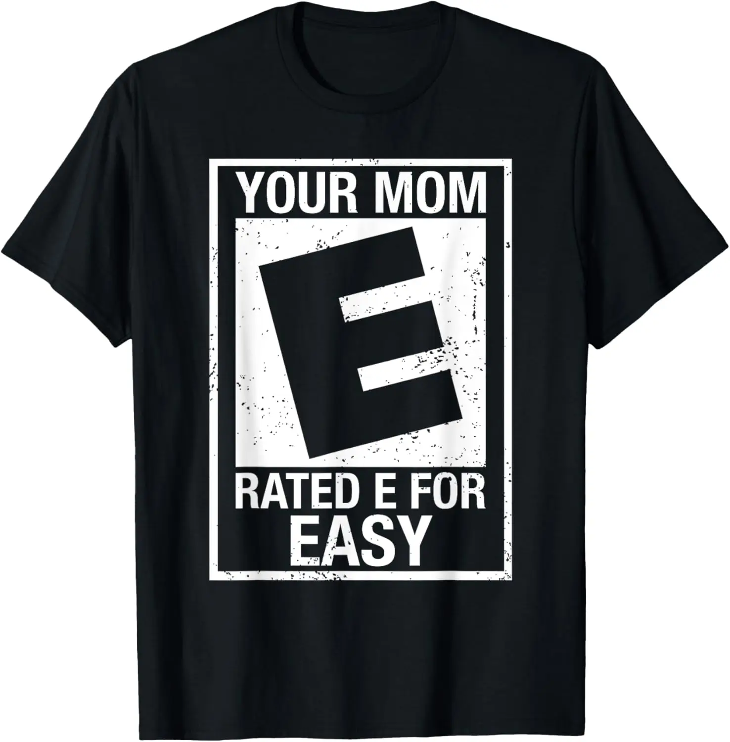 Your Mom Rated E For Easy, Funny Inappropriate Mom Joke T-Shirt