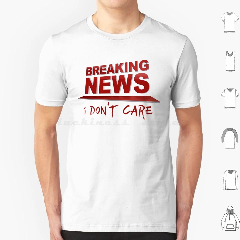 Breaking News : I Don't Care T Shirt Cotton Men Women DIY Print Breaking News News I Dont Care I Do Not Care Meh Typography