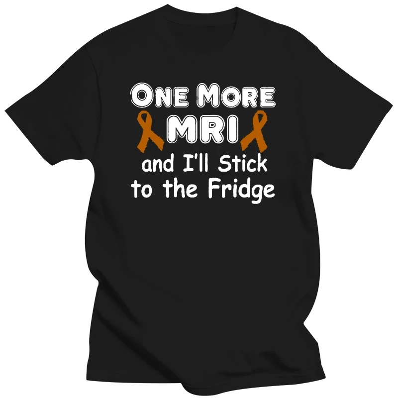 Men Funny T Shirt Fashion tshirt One More MRI And I'll Stick To The Fridge Multiple Sclerosis Awareness Version Women t-shirt