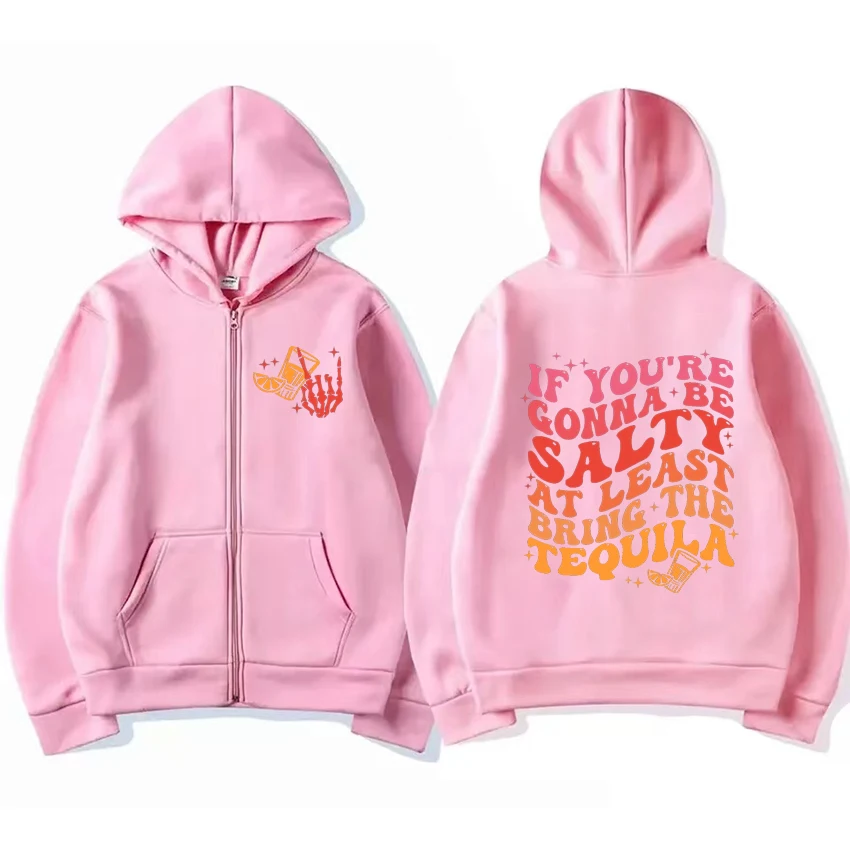 Hot sale If You're Gonna Be Salty At Least Bring The Tequila print Zipper Hoodie Men Women Fashion Sweatshirt Unisex Fleece Tops