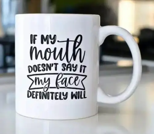 

If My Mouth Doesn't Say It My Face Definitely Will Coffee Tea Mug