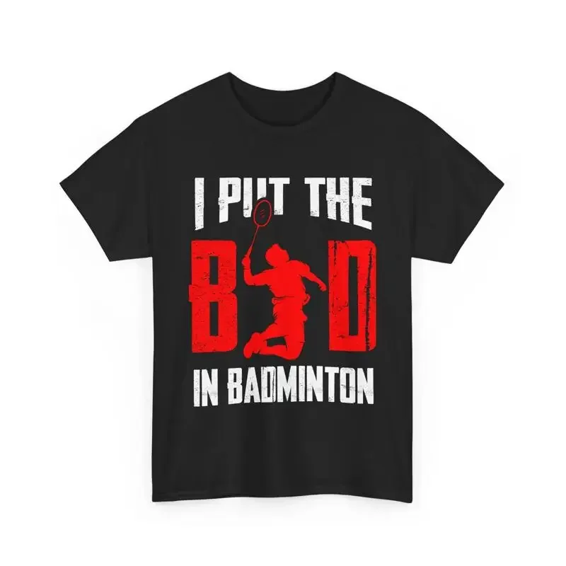Badminton Player Shuttlecock I Put The Bad In T Shirt