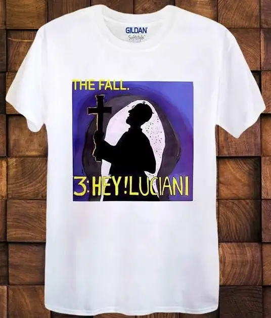 The Fall T Shirt 3 Hey Luciani Rock Ideal Present Men S Ladies Top