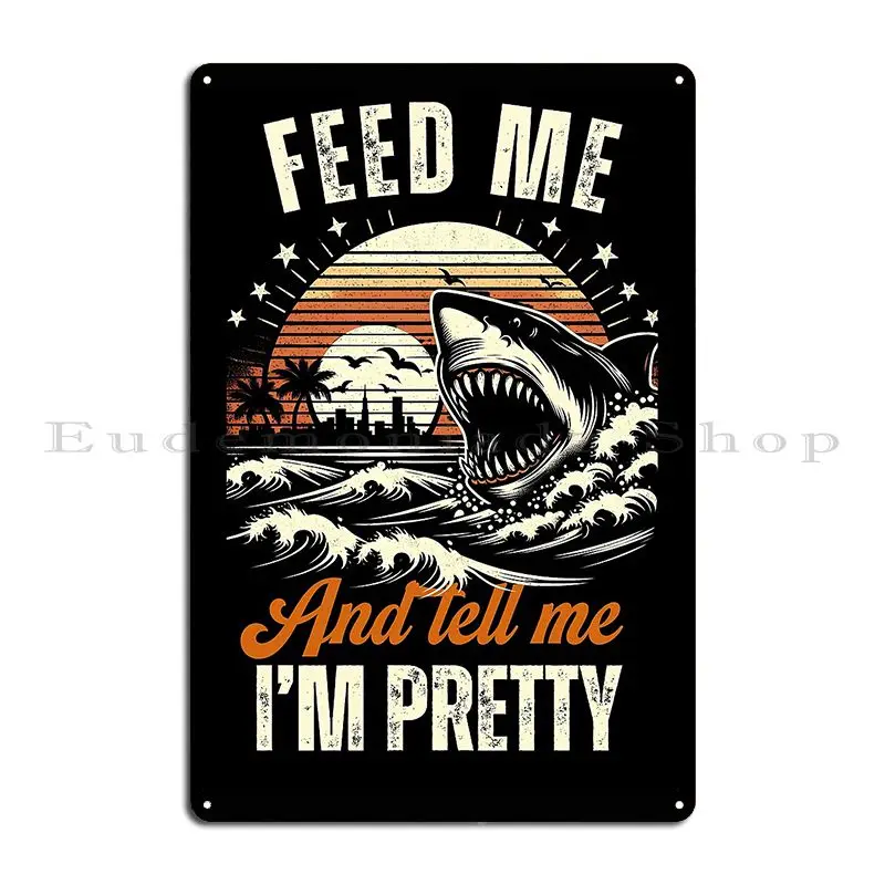 Funny Vintage Shark Feed Me And Tell Me I M Pretty Ocean Oceanologist Shark Lover Metal Plaque Poster Print Cinema Kitchen