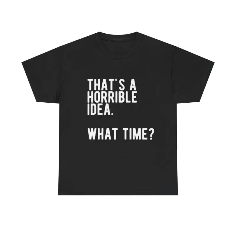 

Thats A Horrible Idea T Shirt Funny Jokes Friends Heavy Cotton