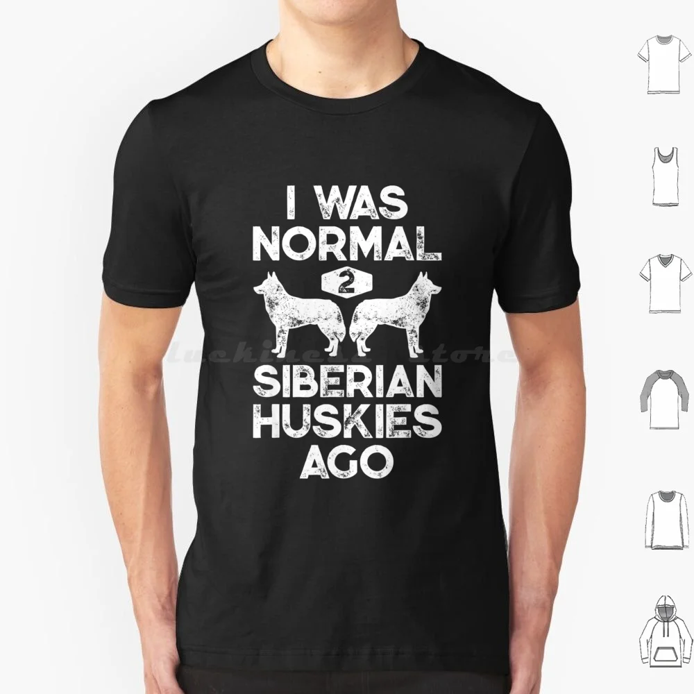 I Was Normal 2 Siberian Huskies Ago Funny Dog Lover S T Shirt Big Size 100% Cotton Boys Of My Party With For Happy Anniversary