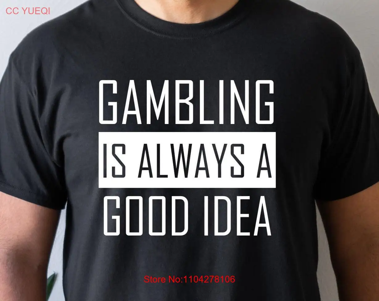 Gambling is Always A Good Idea T Shirt Gambler Casino Lover Slot Machines Blackjack for Him long or short sleeves