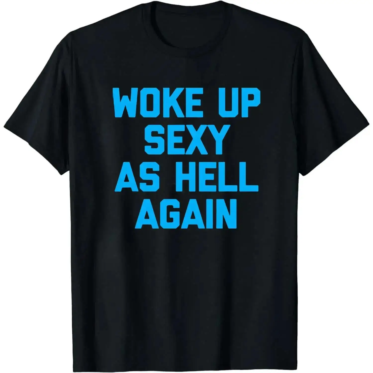 Woke Up Sexy As Hell Again T-Shirt Funny Saying Sarcastic T-Shirt,Made in USA Women's Shirts