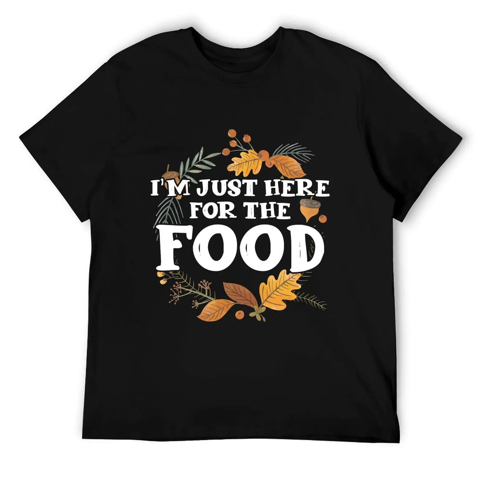 

I'm just here for the Food T-Shirt funny t shirts dark humor man t shirts for men casual man t shirt designer T-Shirt