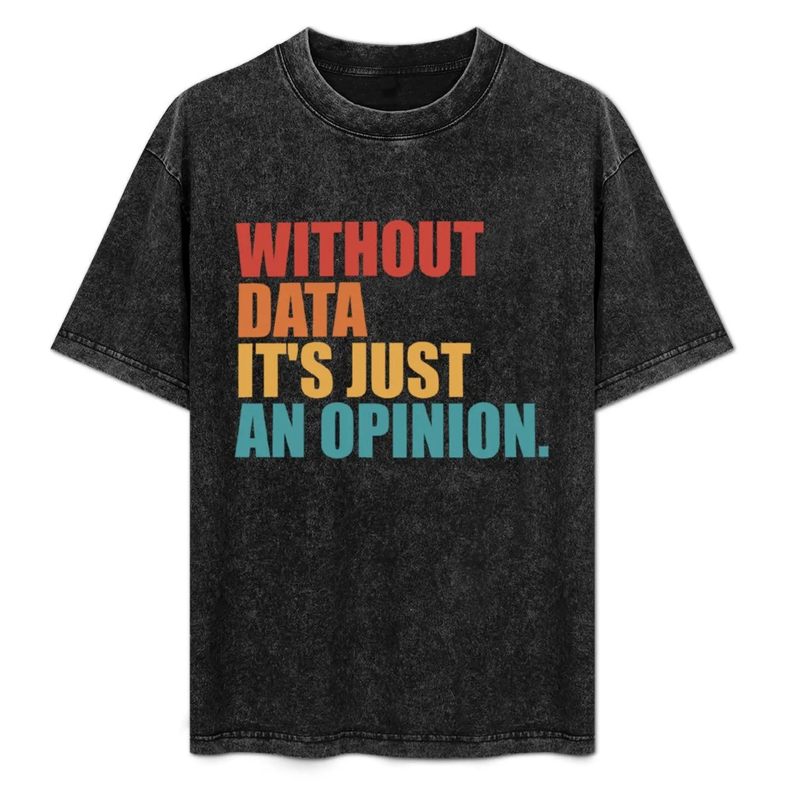 Without Data Its Just an Opinion Vintage T-Shirt Casual Street Style Short Sleeve Tee