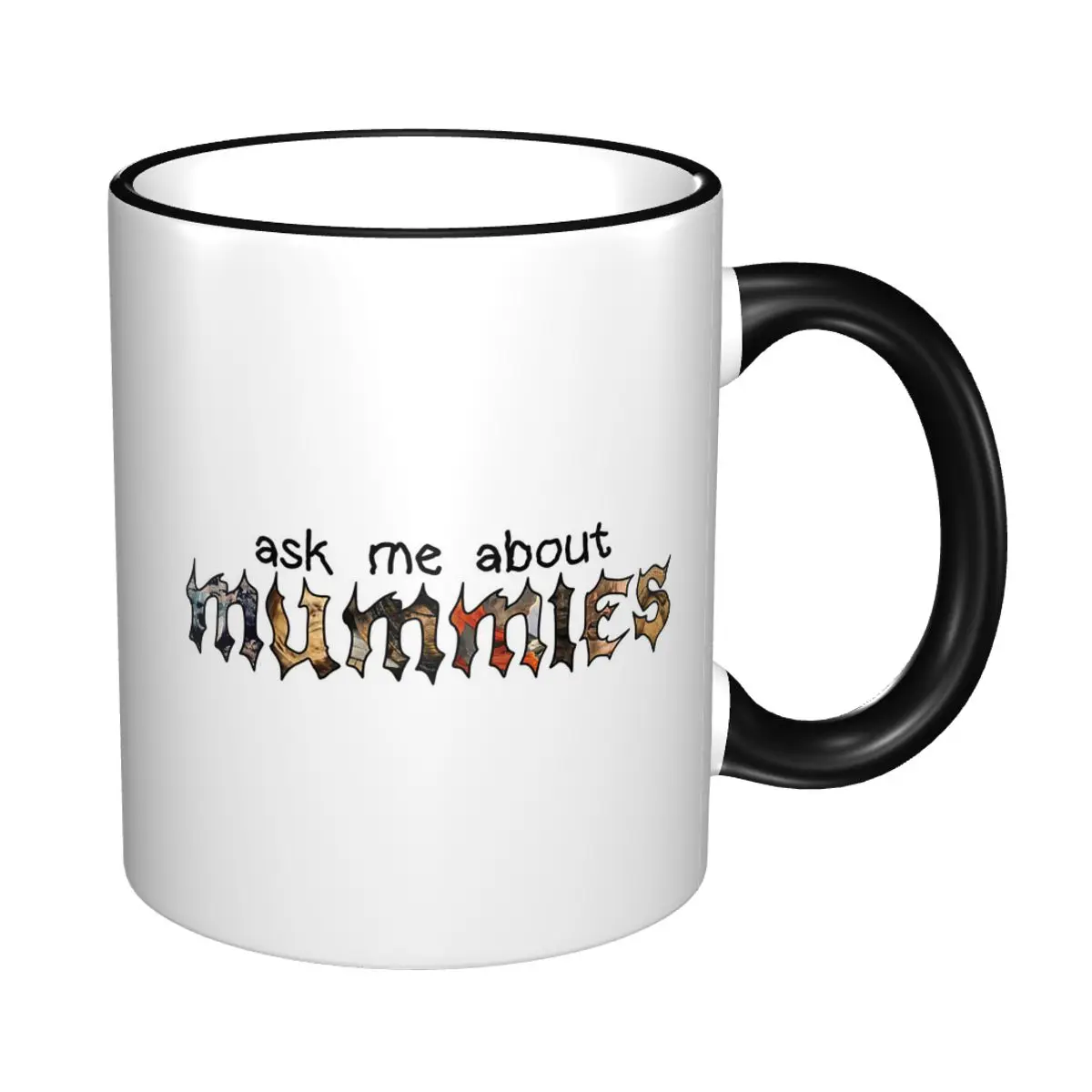 Ask Me About Mummies Metal Mug Funny Ceramic Coffee Cups Tea Mugs Milk Cup Drinkware Gift for Friends