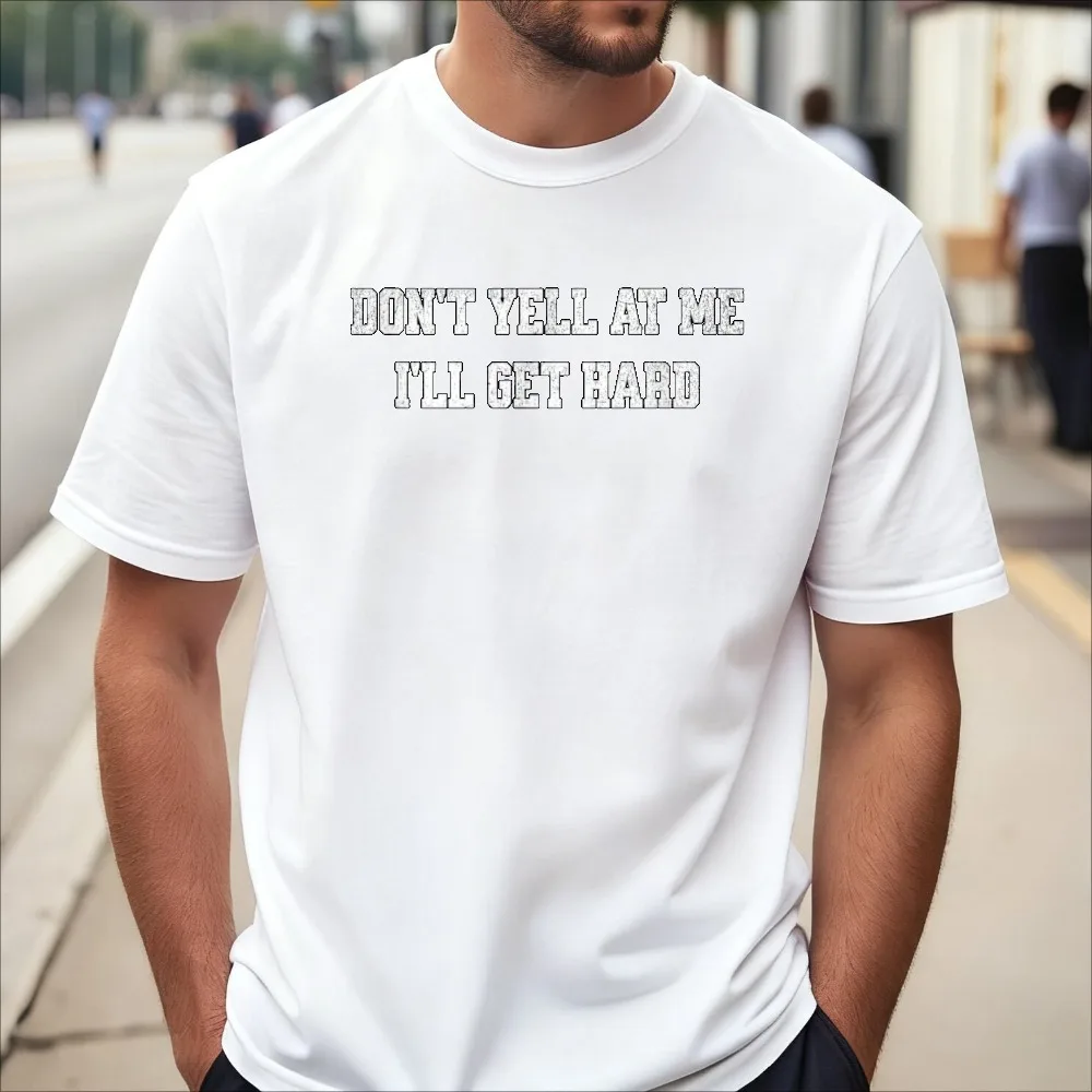 Don't Yell At Me, I'll Get Hard T Shirt Funny Adult Joke Meme Inappropriate Printed T-Shirt Summer Short Sleeve Man Women Tees