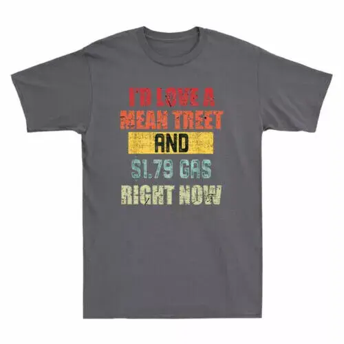 SALE! I Would Love A Mean Tweet And 1.79 Gas Right Now Funny Saying T-Shirt