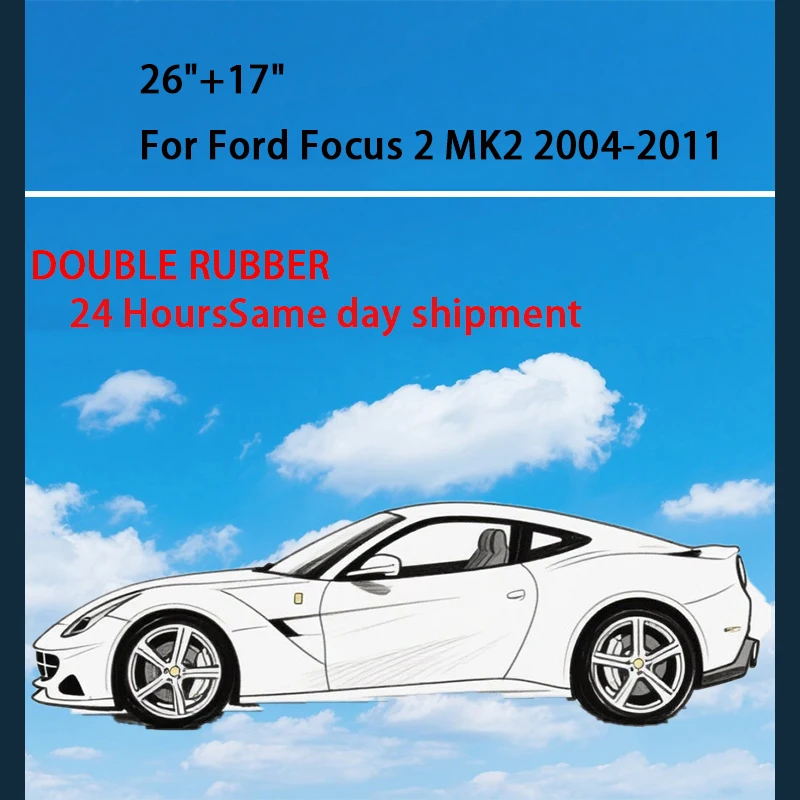 

For Ford Focus 2 MK2 Double rubber Front Wiper Blades 2004-2011 2008 2009 2010 Windscreen Windshield Window Accessories 26"17"
