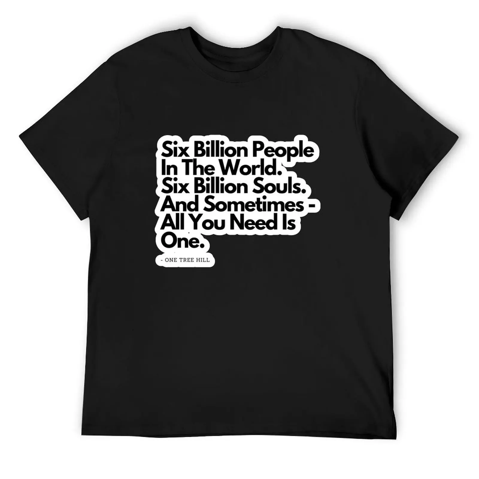 

Six Billion People - from One Tree Hill quote T-Shirt Luxury man summer tops plain mens graphic t-shirts