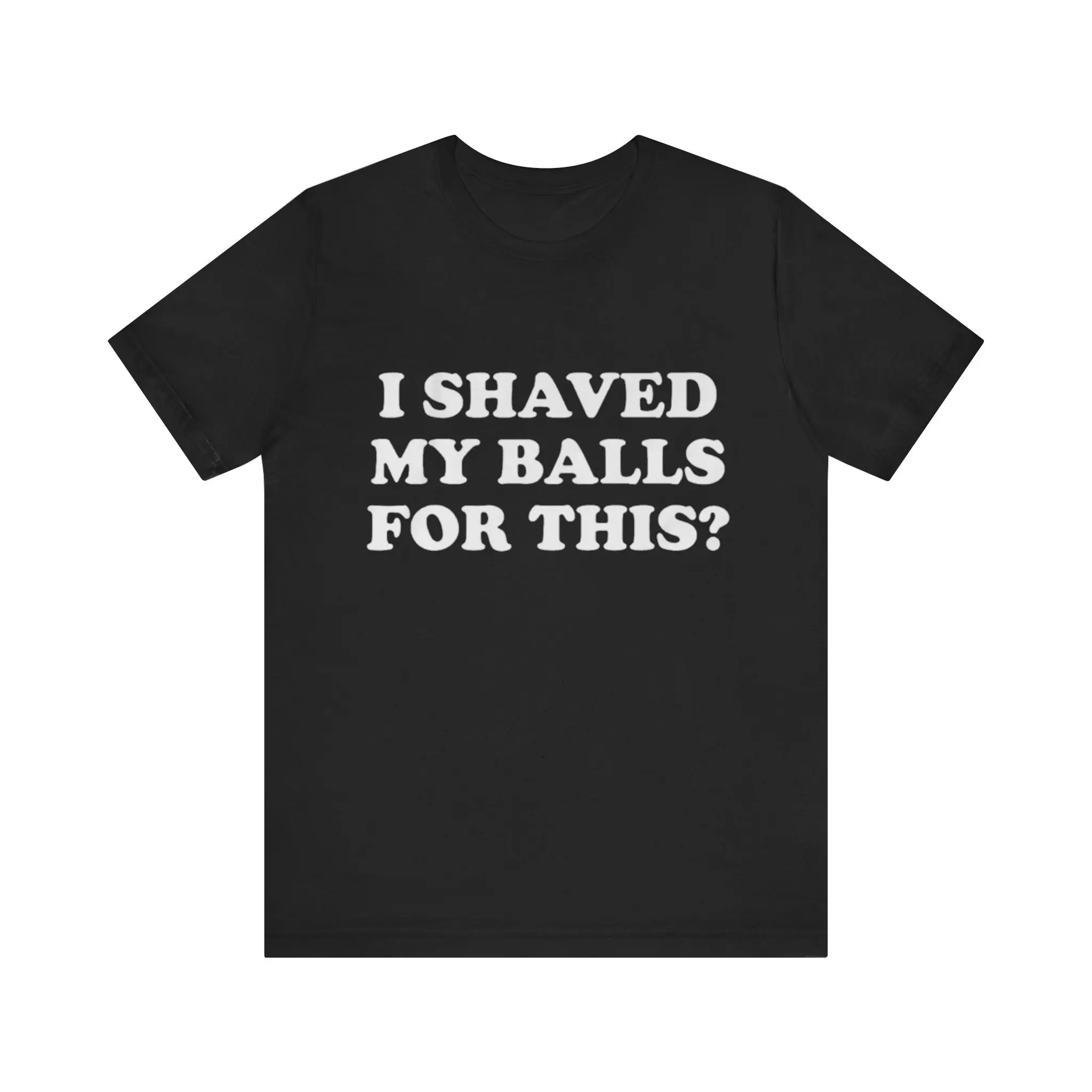 I Shaved My Balls For This T Shirt Gym Funny Gag s Meme Parody Ironic Dark Humor and more