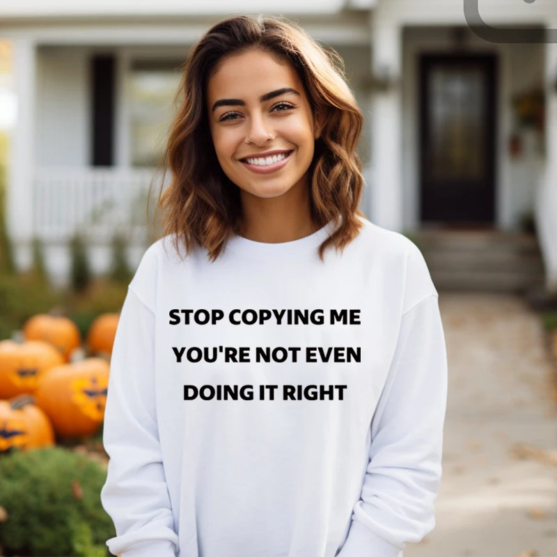 

Stop Copying Me You're Not Even Doing It Right Women Harajuku Sweatshirts Funny Birthday Gift Y2k Slogan Hoodies Cotton Jumpers