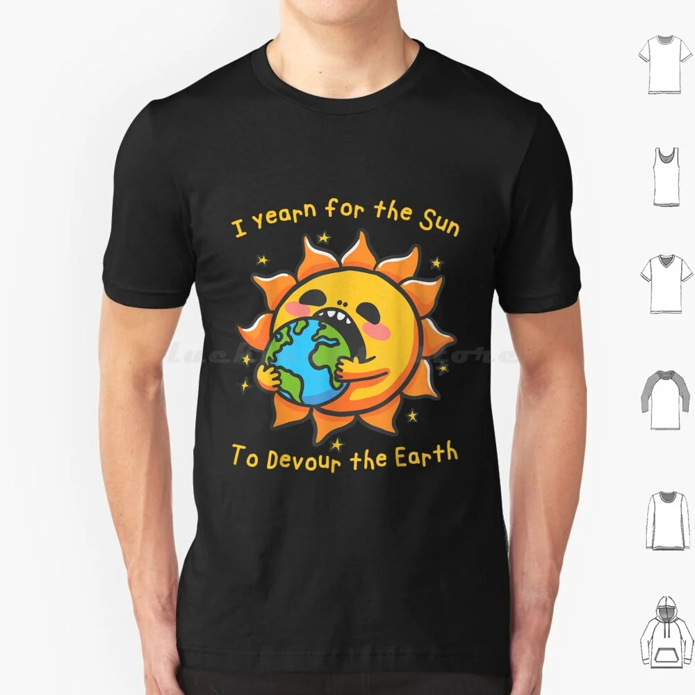 I Yearn For The Sun To Devour The Earth T Shirt 6xl Cotton Cool Tee