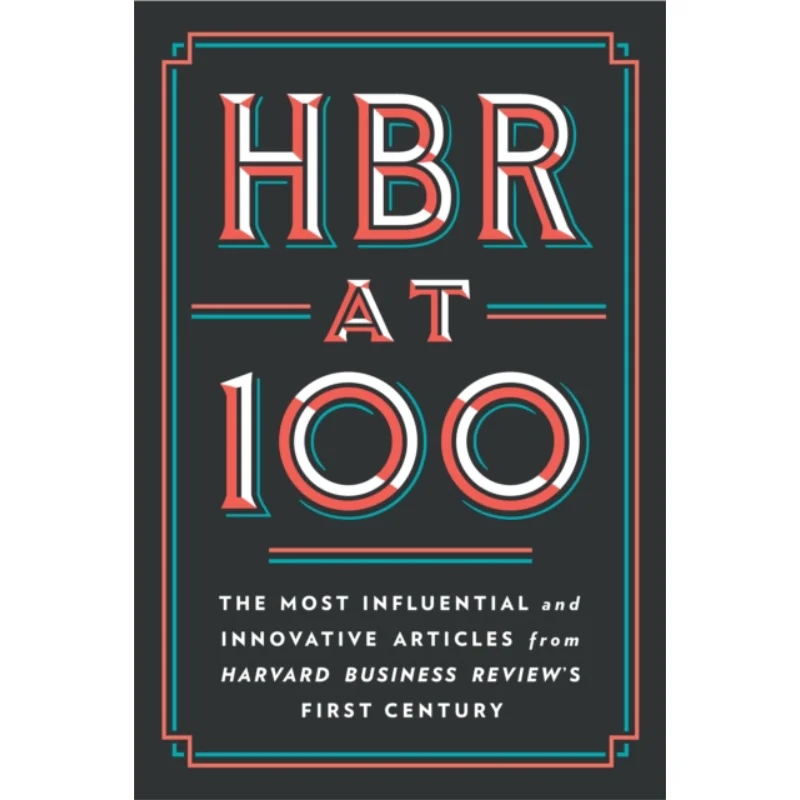 

HBR At 100 The Most Essential Influential And Innovative Articles From HBRs First 100 Years 9781647823412