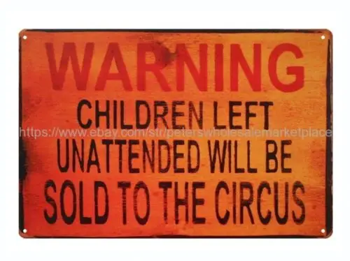 Warning Children Left Unattended Will Be Sold To Circus metal tin sign home art