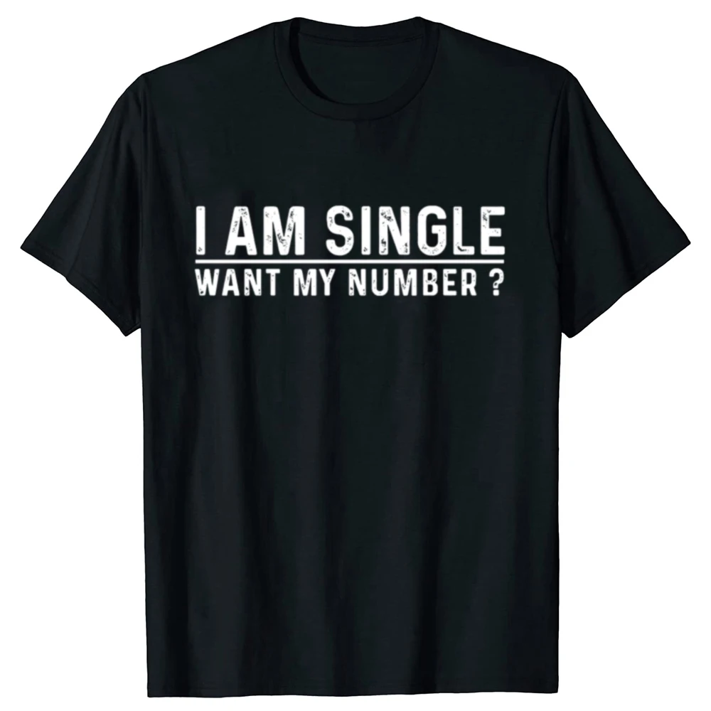 

new model I Am Single Want My Number T Shirt Vintage Funny Gift T-shirt For Men Women 100% Cotton Soft Unisex O-neck Tee Tops EU