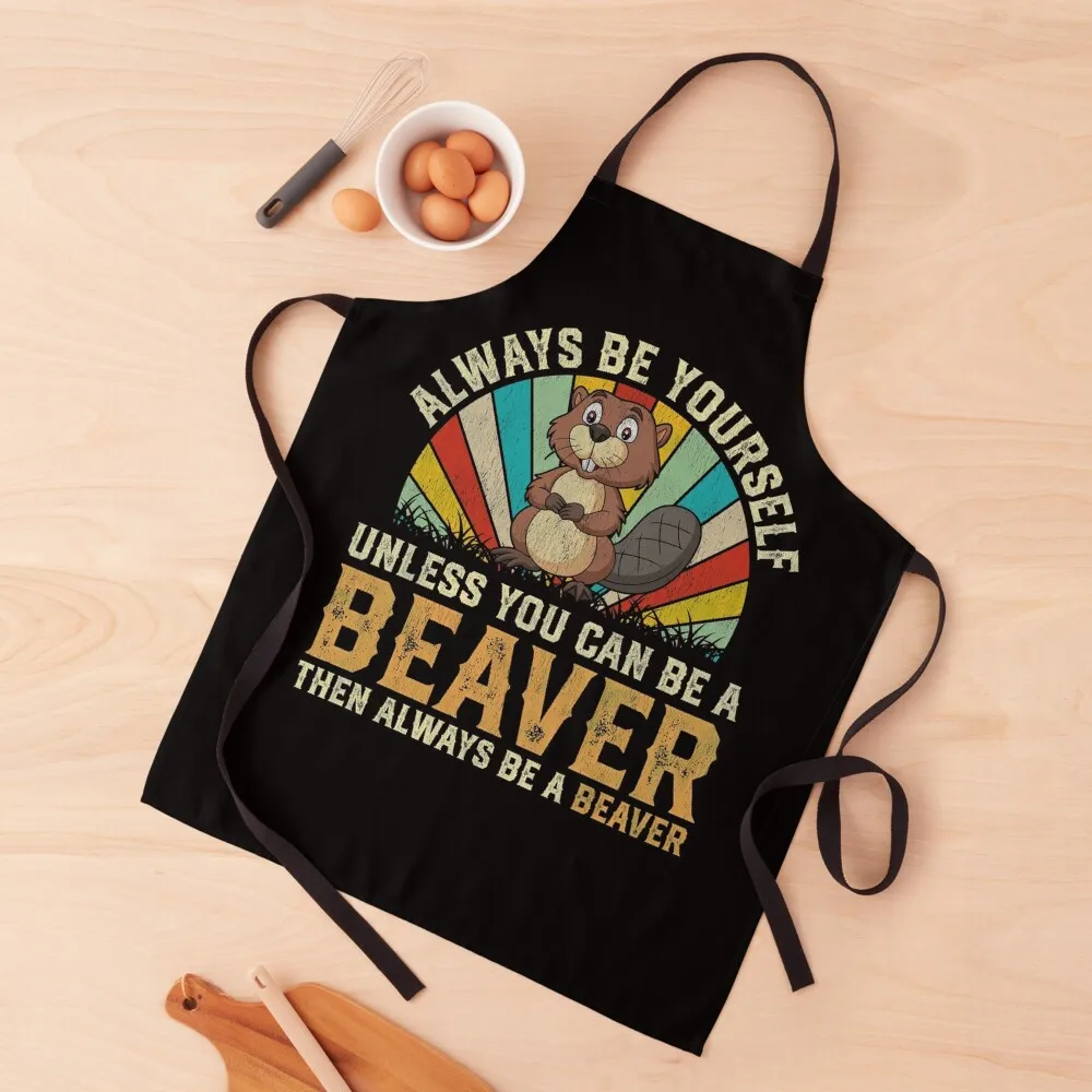

Always Be Yourself Unless You Can Be A Beaver Then Always Be A Beaver Apron cookings for women Women's Kitchen Apron