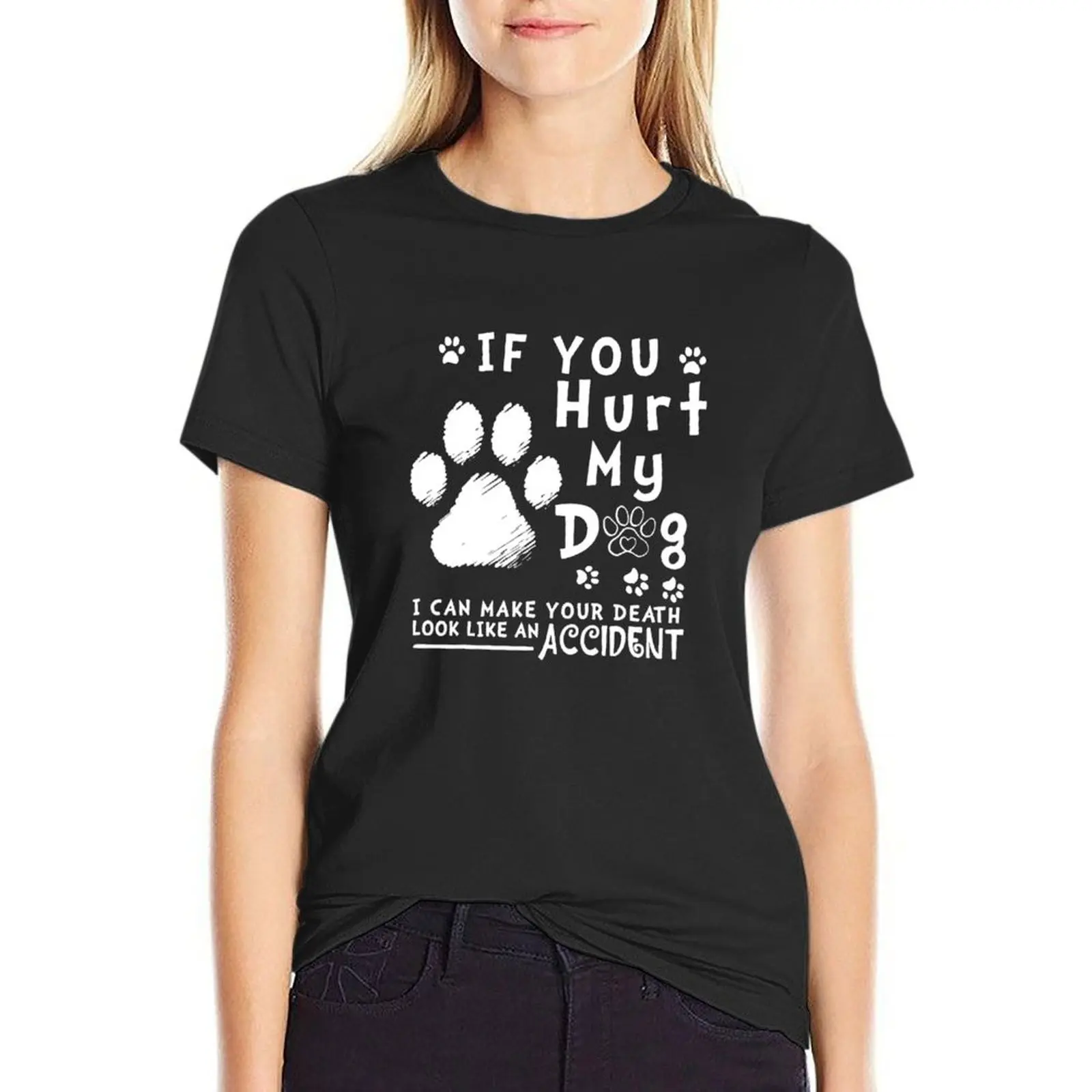 

If You Hurt My Dog I Can Make Your Death Look Like Accident T-Shirt tees female funny t shirts for Women