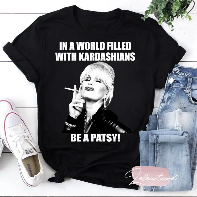 In A World Filled With Kardashians Be A Patsy T-Shirt, Be A Patsy Stone Absolutely Fabulous Shirt