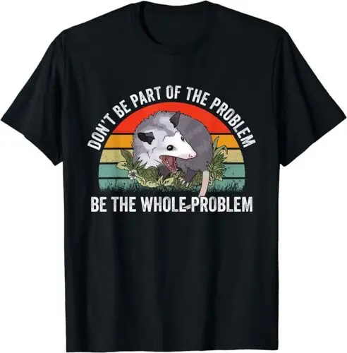 

LIMITED Possum Don't Be Part Of The Problem Be The Whole Problem T-Shirt S-5XL O