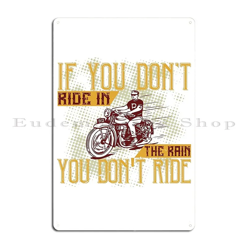 If You Don T Ride In The Rain You Don T Ride Metal Sign Personalized Kitchen Party Wall Plaque Bar Tin Sign Poster